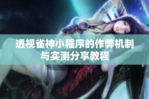透视雀神小程序的作弊机制与实测分享教程