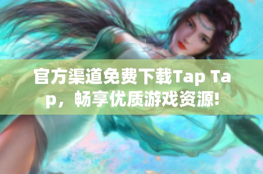 官方渠道免费下载Tap Tap，畅享优质游戏资源!