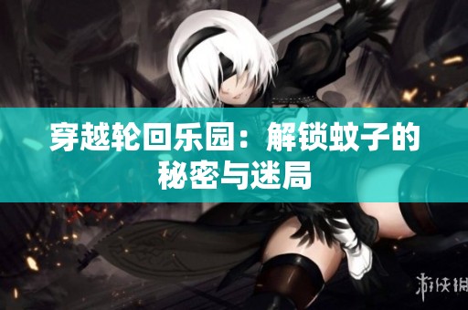 穿越轮回乐园：解锁蚊子的秘密与迷局