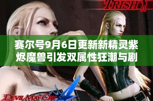 赛尔号9月6日更新新精灵紫烬魔兽引发双属性狂潮与剧情揭幕