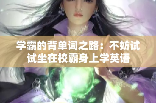 学霸的背单词之路：不妨试试坐在校霸身上学英语