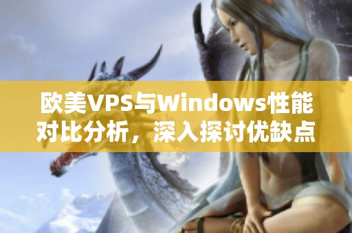 欧美VPS与Windows性能对比分析，深入探讨优缺点