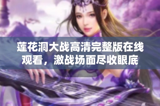 莲花洞大战高清完整版在线观看，激战场面尽收眼底