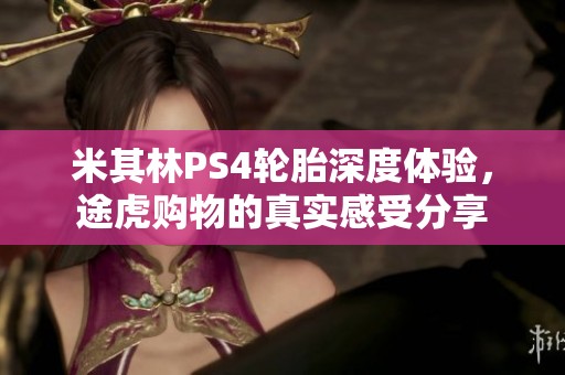 米其林PS4轮胎深度体验，途虎购物的真实感受分享