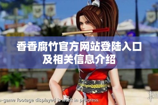 香香腐竹官方网站登陆入口及相关信息介绍