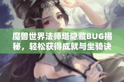 魔兽世界法师塔隐藏BUG揭秘，轻松获得成就与坐骑诀窍