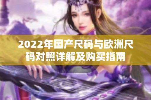 2022年国产尺码与欧洲尺码对照详解及购买指南