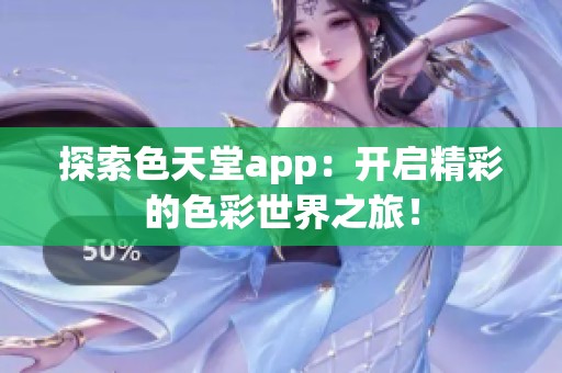 探索色天堂app：开启精彩的色彩世界之旅！