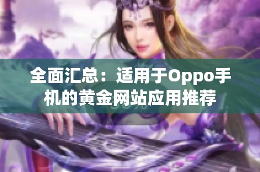 全面汇总：适用于Oppo手机的黄金网站应用推荐