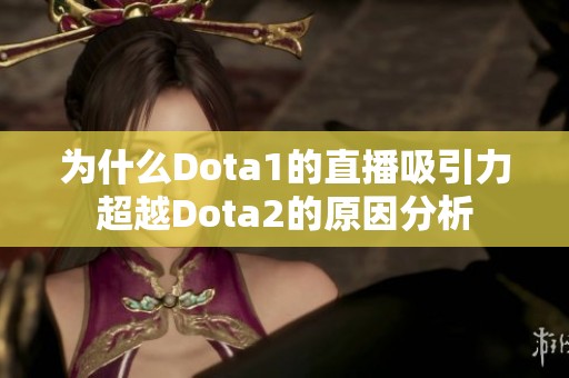 为什么Dota1的直播吸引力超越Dota2的原因分析