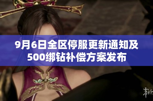 9月6日全区停服更新通知及500绑钻补偿方案发布
