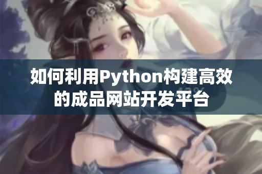 如何利用Python构建高效的成品网站开发平台