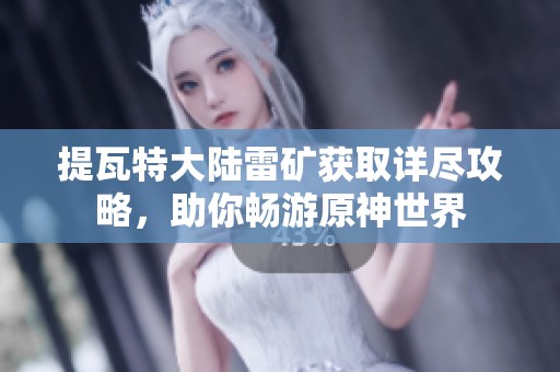 提瓦特大陆雷矿获取详尽攻略，助你畅游原神世界