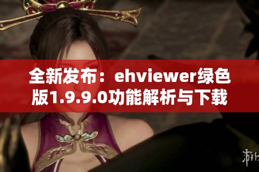 全新发布：ehviewer绿色版1.9.9.0功能解析与下载指南