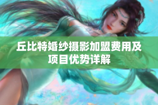 丘比特婚纱摄影加盟费用及项目优势详解