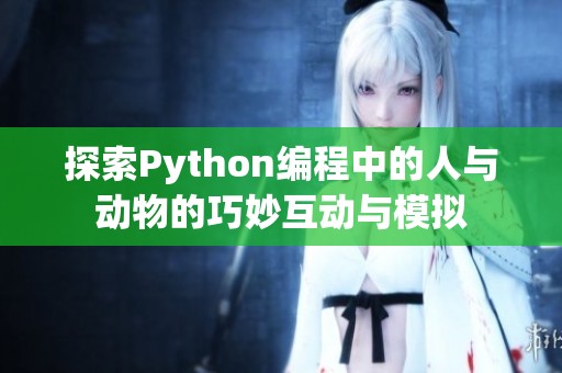 探索Python编程中的人与动物的巧妙互动与模拟