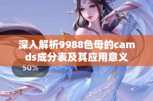 深入解析9988色母的camds成分表及其应用意义