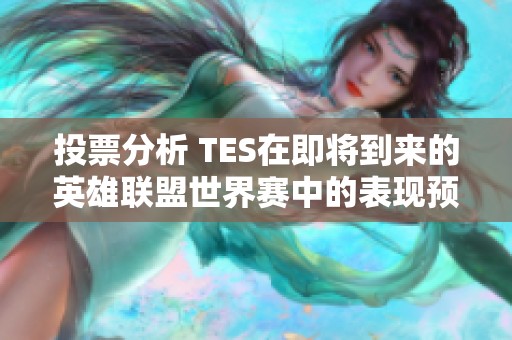 投票分析 TES在即将到来的英雄联盟世界赛中的表现预期