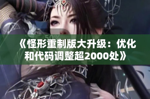 《怪形重制版大升级：优化和代码调整超2000处》