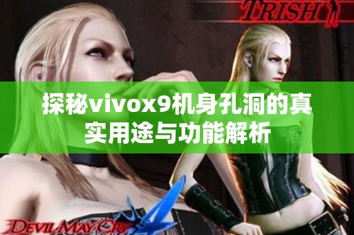 探秘vivox9机身孔洞的真实用途与功能解析