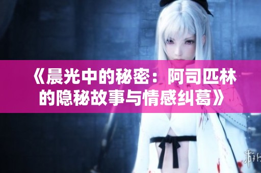 《晨光中的秘密：阿司匹林的隐秘故事与情感纠葛》