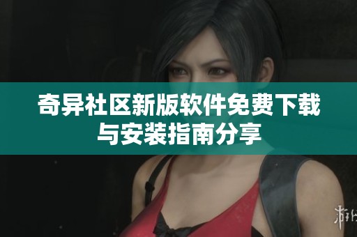 奇异社区新版软件免费下载与安装指南分享