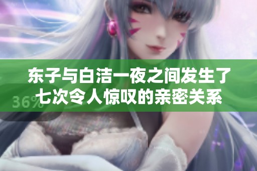 东子与白洁一夜之间发生了七次令人惊叹的亲密关系