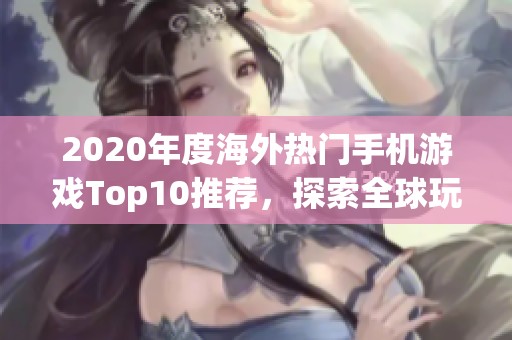 2020年度海外热门手机游戏Top10推荐，探索全球玩家最爱手游排行榜