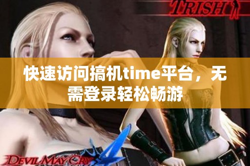 快速访问搞机time平台，无需登录轻松畅游