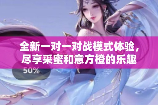 全新一对一对战模式体验，尽享采蜜和意方橙的乐趣