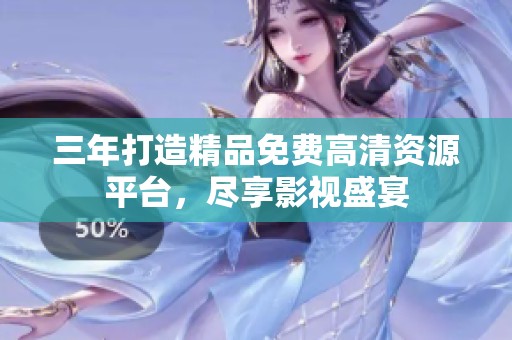 三年打造精品免费高清资源平台，尽享影视盛宴