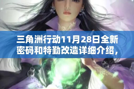 三角洲行动11月28日全新密码和特勤改造详细介绍，助你轻松掌握游戏技巧