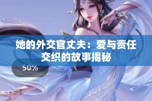她的外交官丈夫：爱与责任交织的故事揭秘