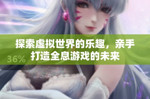 探索虚拟世界的乐趣，亲手打造全息游戏的未来