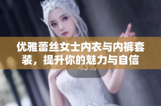 优雅蕾丝女士内衣与内裤套装，提升你的魅力与自信
