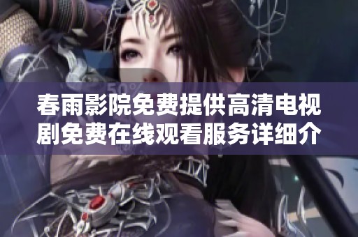 春雨影院免费提供高清电视剧免费在线观看服务详细介绍
