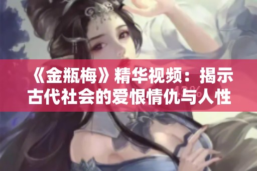《金瓶梅》精华视频：揭示古代社会的爱恨情仇与人性探索