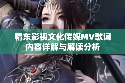 精东影视文化传媒MV歌词内容详解与解读分析