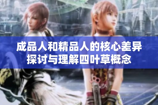 成品人和精品人的核心差异探讨与理解四叶草概念