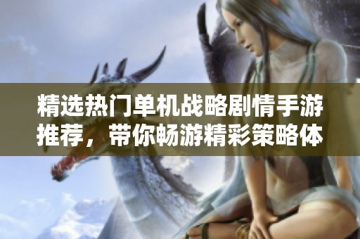 精选热门单机战略剧情手游推荐，带你畅游精彩策略体验世界