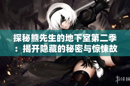 探秘熊先生的地下室第二季：揭开隐藏的秘密与惊悚故事