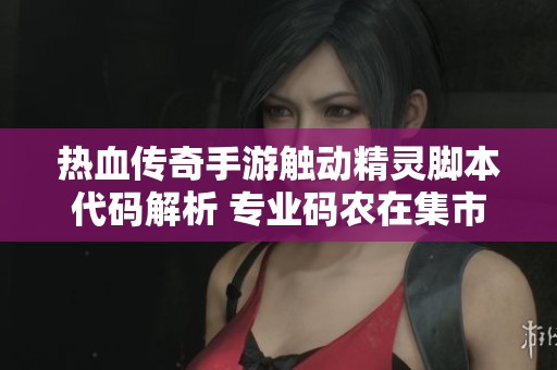 热血传奇手游触动精灵脚本代码解析 专业码农在集市分享实用IT知识