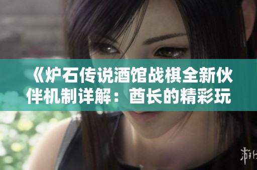 《炉石传说酒馆战棋全新伙伴机制详解：酋长的精彩玩法解析》