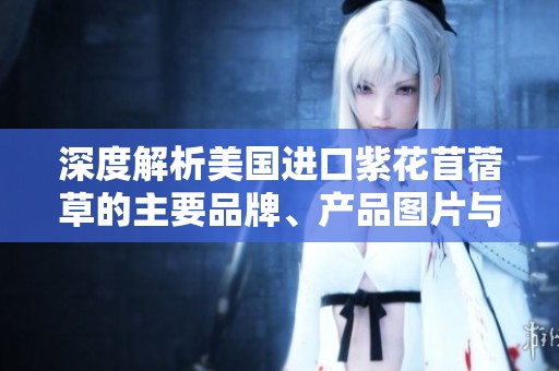 深度解析美国进口紫花苜蓿草的主要品牌、产品图片与市场排名情况