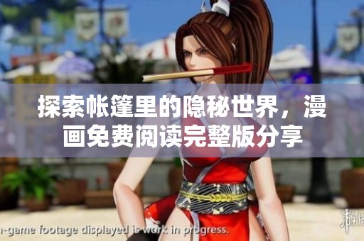 探索帐篷里的隐秘世界，漫画免费阅读完整版分享