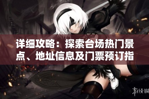 详细攻略：探索台场热门景点、地址信息及门票预订指南尽在穷游网