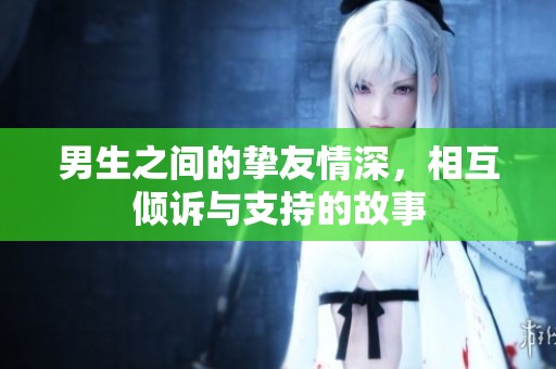 男生之间的挚友情深，相互倾诉与支持的故事