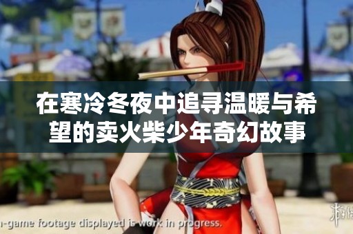 在寒冷冬夜中追寻温暖与希望的卖火柴少年奇幻故事