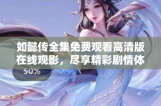 如懿传全集免费观看高清版在线观影，尽享精彩剧情体验