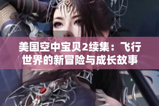 美国空中宝贝2续集：飞行世界的新冒险与成长故事